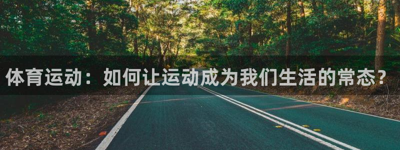 betway西汉姆：体育运动：如何让运动成为我们生活的常态？